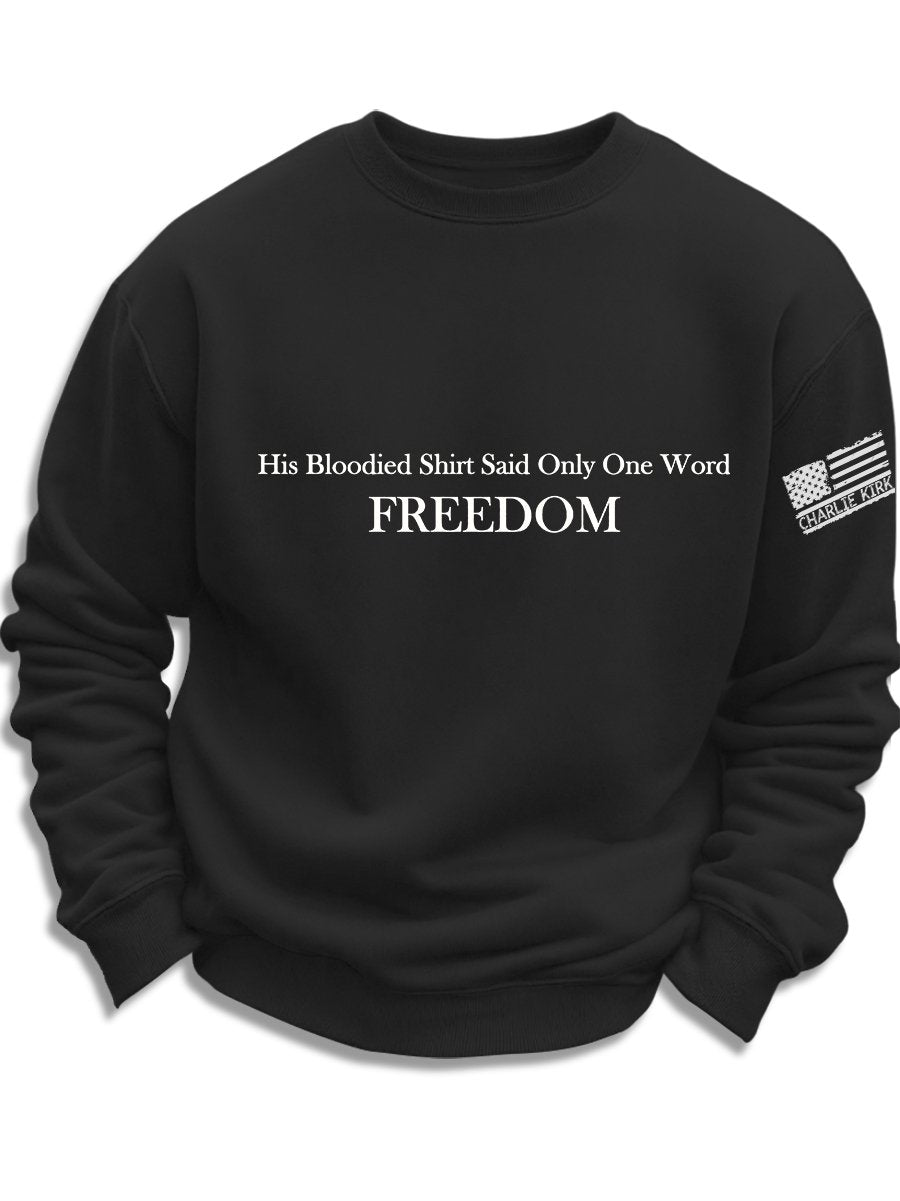 His Blood-Stained Shirt Had Only One Word Written On It: Freedom, Charlie Kirk Sweatshirt, Justice Sweatshirt, Political Sweatshirt, Human Rights Support Sweatshirt