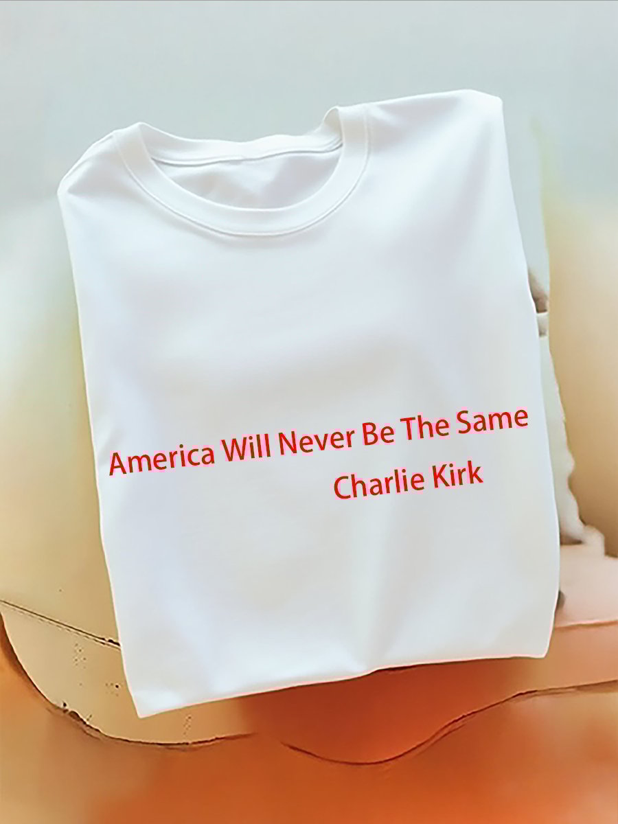 America Will Never Be The Same Charlie Kirk T-Shirt (100% Cotton)